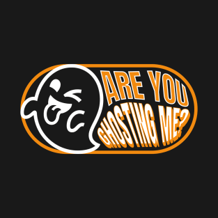 Are You Ghosting Me? T-Shirt