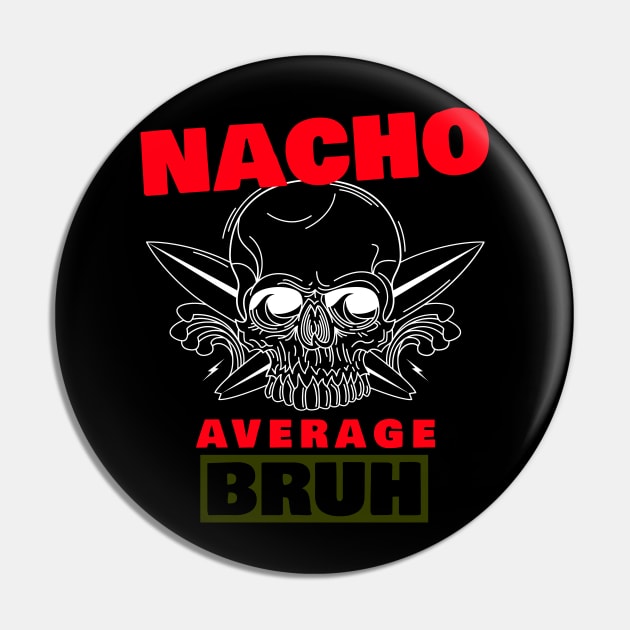 Nacho average Bruh 5.0 Pin by 2 souls