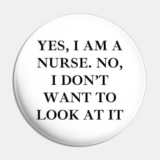 Yes, I am a nurse. No, I don’t want to look at it Pin