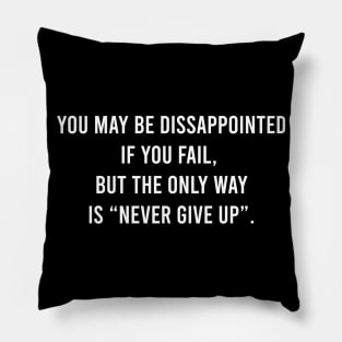 You May Be Disappointed If You Fail. But The Only Way Is "Never Give Up" Pillow