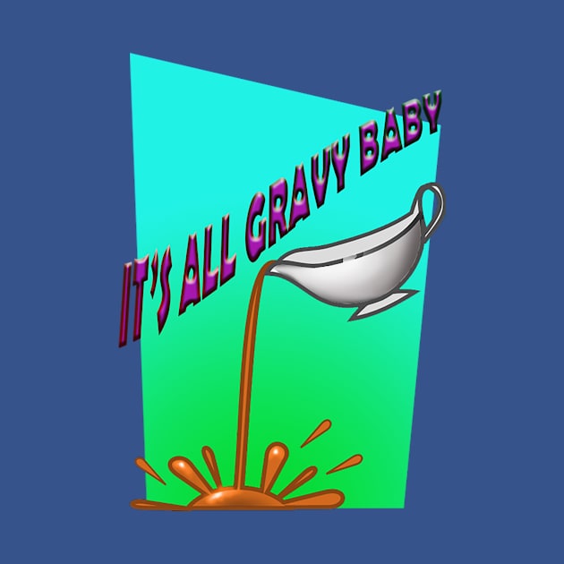 It's all gravy baby. by DVC