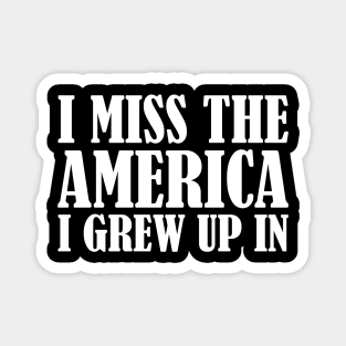 I Miss The America I Grew Up In Magnet