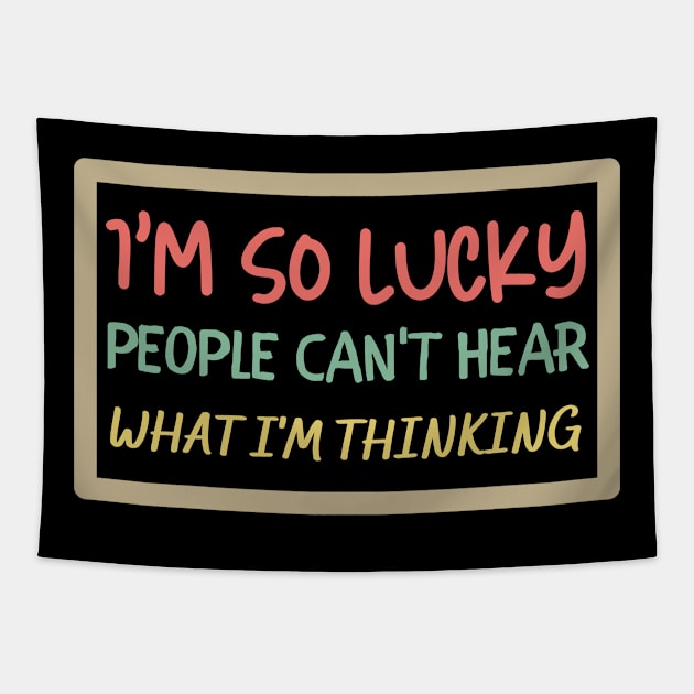 I'm So Lucky People Can't Hear What I'm Thinking Tapestry by Unique Treats Designs