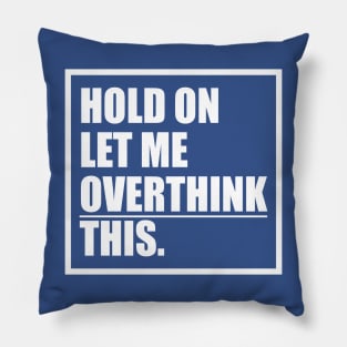 Hold On Let Me Overthink This Design Pillow