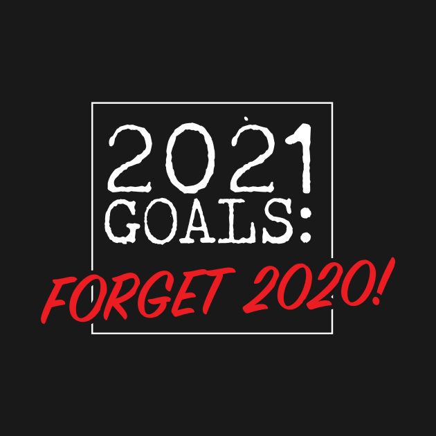2021 Goals Forget 2020 by thingsandthings