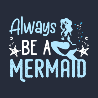 Always be A Mermaid T-Shirt