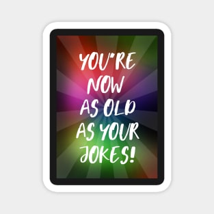 You're Now As Old As Your Jokes Magnet