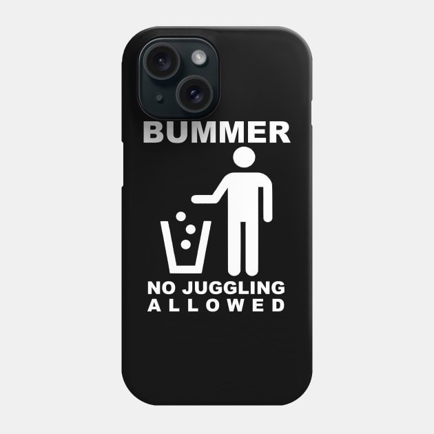 BUMMER - NO JUGGLING ALLOWED (White Text) Phone Case by TeeShawn