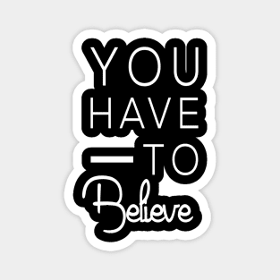 You have to believe. Motivational Magnet