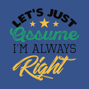 Let's Assume I'm Always Right T-Shirt