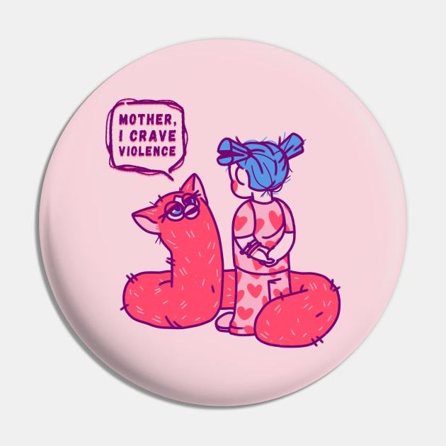 Mother, I crave violence Pin by Bresquilla