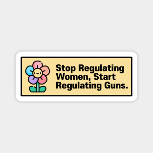 Stop Regulating Women, Start Regulating Guns Magnet