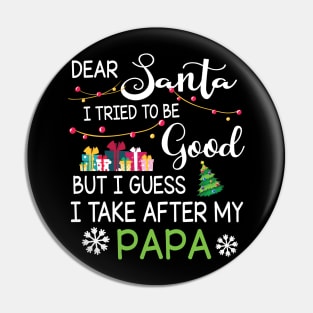 Dear Santa I Tried To Be Good I Guess I Take After My Papa Pin