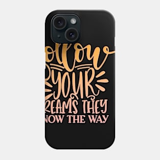 Follow Your Dreams They Know The Way Phone Case