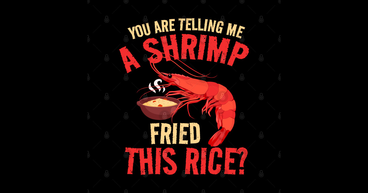 Shrimp Fried, This Rice? shrimp fried rice funny - Shrimp Fried ...