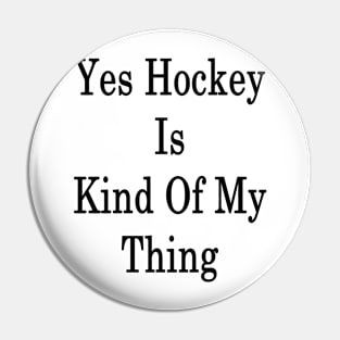 Yes Hockey Is Kind Of My Thing Pin