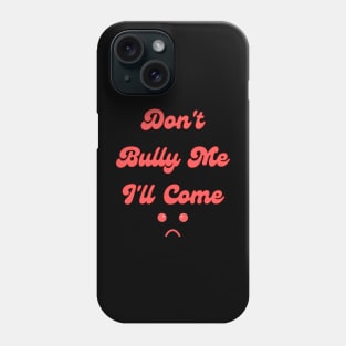 Don't Bully Me I'll Come Phone Case