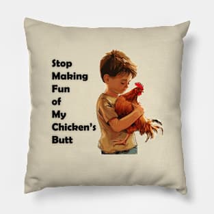 Stop Making Fun of My Chicken's Butt!! Pillow