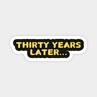 Thirty years later, BIRTHDAY GIFT Magnet