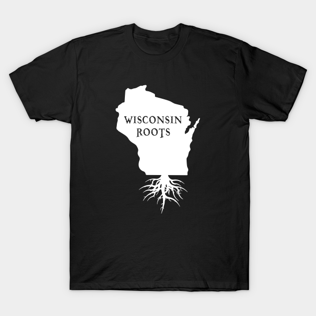 Wisconsin Roots - Wisconsin Home - T-Shirt