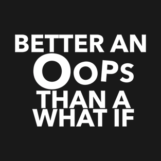 Better An Oops Than A What If Quote T-Shirt