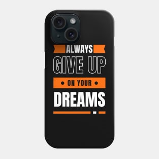 Always Give Up On Your Dreams Phone Case