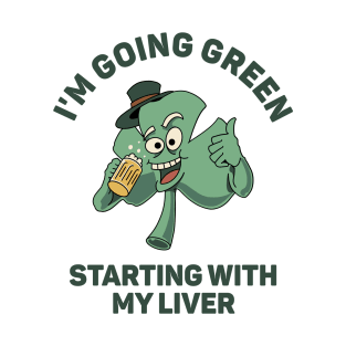 I'm Going Green Starting With My Liver T-Shirt