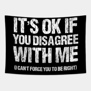 It's Ok If You Disagree With Me I Can't Force You To Be Right Tapestry