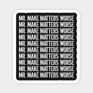 Mr. Make Matters Worse Magnet