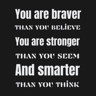 You are braver stronger smarter- inspirational quote T-Shirt