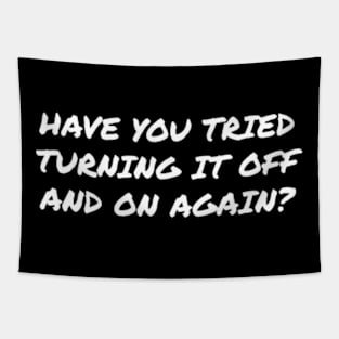 HAVE YOU TRIED TURNING IT OFF AND ON AGAIN? Tapestry