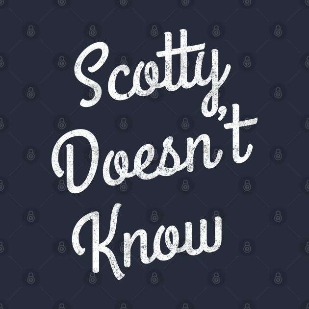Scotty Doesn't Know - Scotty Doesnt Know - T-Shirt | TeePublic
