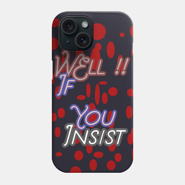 WELL IF YOU INSIST MUGS, PILLOWS, APPAREL, STICKERS, TOTES, NOTEBOOKS, CASES, TAPESTRIES, PINS Phone Case by johan11