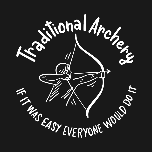 Traditional Archery If It Was Easy Everyone Would Do It by maxcode