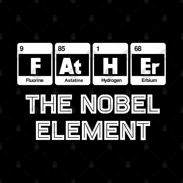 The nobel element . Fathers Day Gift by TEEPOINTER