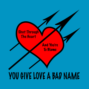 You Give Love A Bad Name T-Shirt