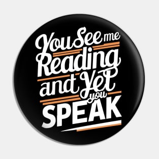 Funny You See Me Reading And Yet You Speak Pin