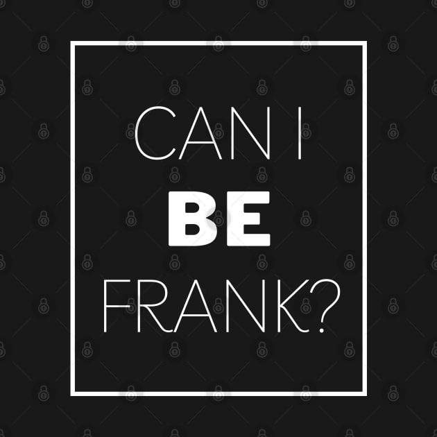 Can I Be Frank Funny Sarcasm Quote for Sarcastic Sayings Lovers Gift Idea by RickandMorty