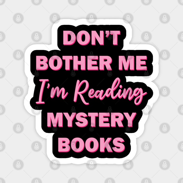 Don't bother me I'm reading mystery books Magnet by teestaan