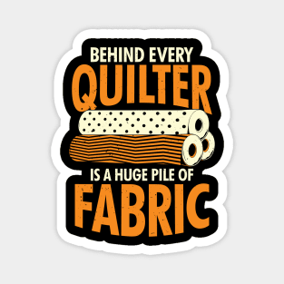 Behind Every Quilter Is A Huge Pile Of Fabric Magnet