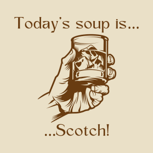 Today’s soup is … scotch! T-Shirt