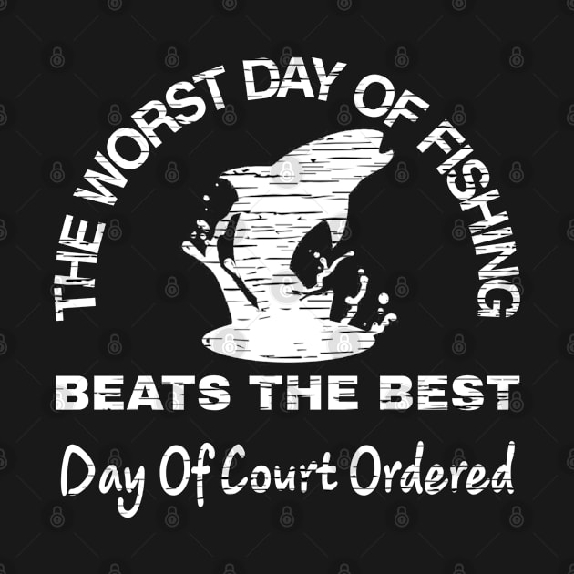 The Worst Day Of Fishing Beats The Best Day Of Court Ordered by Titou design