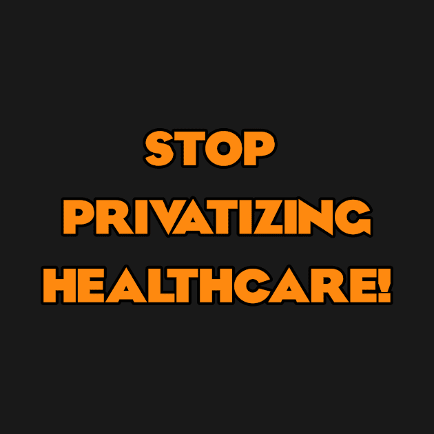 Stop Privatizing Healthcare! by Dirty Leftist