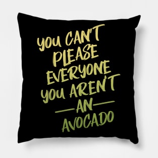 You Can't Please Everyone You Aren't An Avocado Pillow