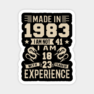 Made In 1983 I Am Not 41 I Am 18 With 23 Years Of Experience Magnet