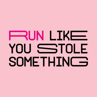 RUN LIKE YOU STOLE SOMETHING T-Shirt