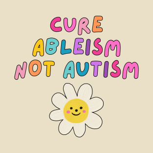 Cure Ableism Not Autism T-Shirt
