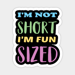 I'm not short I'm fun sized Magnet