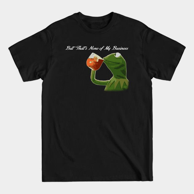 Discover But that's none of my business... v2 - Kermit - T-Shirt