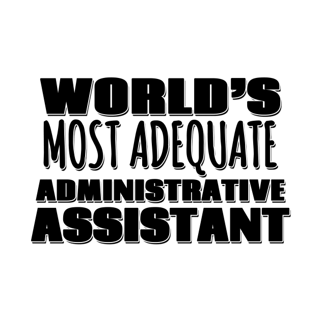 World's Most Adequate Administrative Assistant by Mookle